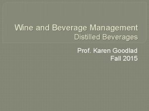 Wine and Beverage Management Distilled Beverages Prof Karen