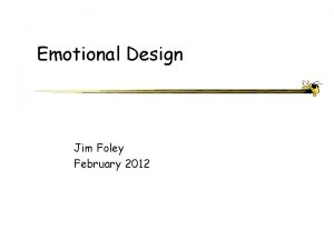 Emotional Design Jim Foley February 2012 Problem What