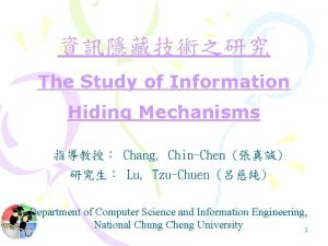 The Study of Information Hiding Mechanisms Chang ChinChen