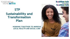 STP Sustainability and Transformation Plan WORKING TOGETHER TO