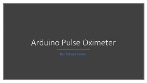 Arduino Pulse Oximeter By Takuya Seaver What is