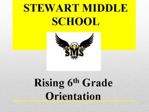STEWART MIDDLE SCHOOL th 6 Rising Grade Orientation