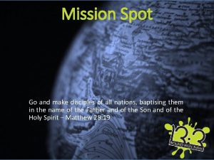 Mission Spot Go and make disciples of all
