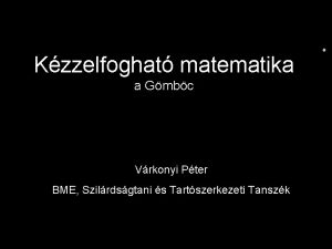 Kzzelfoghat matematika a Gmbc Vrkonyi Pter BME Szilrdsgtani