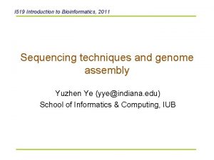 I 519 Introduction to Bioinformatics 2011 Sequencing techniques