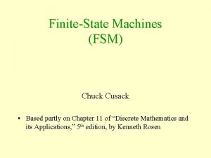 FiniteState Machines FSM Chuck Cusack Based partly on