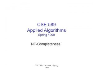 CSE 589 Applied Algorithms Spring 1999 NPCompleteness CSE