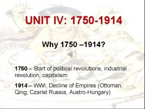 UNIT IV 1750 1914 Why 1750 1914 1750