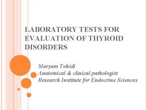 LABORATORY TESTS FOR EVALUATION OF THYROID DISORDERS Maryam