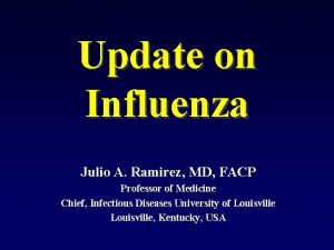 Update on Influenza Julio A Ramirez MD FACP