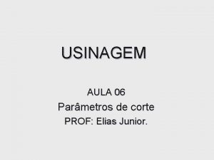 USINAGEM AULA 06 Parmetros de corte PROF Elias