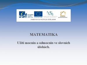 MATEMATIKA Uit mocnin a odmocnin ve slovnch lohch