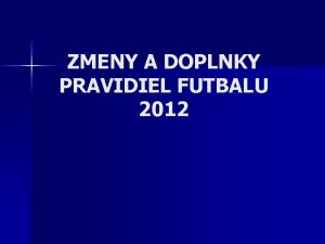 ZMENY A DOPLNKY PRAVIDIEL FUTBALU 2012 PRAVIDLO 1