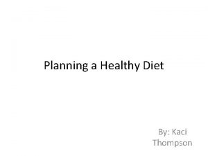 Planning a Healthy Diet By Kaci Thompson Principles