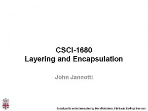 CSCI1680 Layering and Encapsulation John Jannotti Based partly