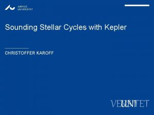 AARHUS UNIVERSITET Sounding Stellar Cycles with Kepler CHRISTOFFER