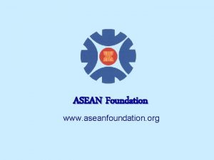 ASEAN Foundation www aseanfoundation org ASEAN Member Countries