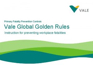 Primary Fatality Prevention Controls Vale Global Golden Rules