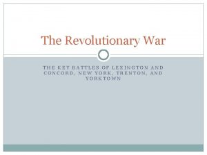 The Revolutionary War THE KEY BATTLES OF LEXINGTON