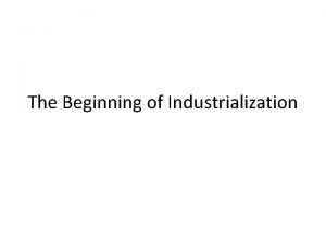 The Beginning of Industrialization Industrial Revolution Begins in
