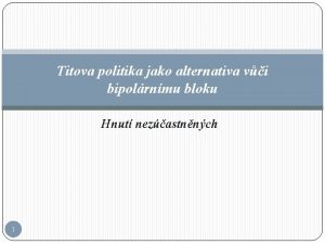 Titova politika jako alternativa vi bipolrnmu bloku Hnut