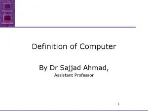 Definition of Computer By Dr Sajjad Ahmad Assistant
