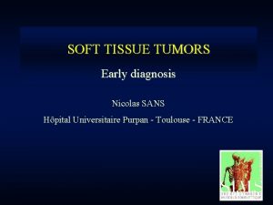 SOFT TISSUE TUMORS Early diagnosis Nicolas SANS Hpital