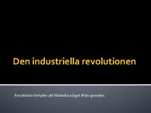 Den industriella revolutionen Revolution betyder att frndra ngot