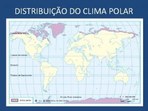 DISTRIBUIO DO CLIMA POLAR CLIMA POLAR CLIMA POLAR