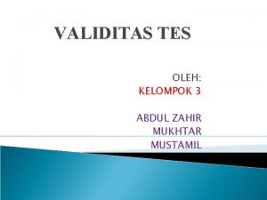 VALIDITAS TES OLEH KELOMPOK 3 ABDUL ZAHIR MUKHTAR