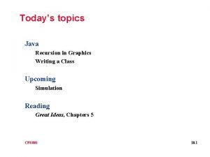 Todays topics Java Recursion in Graphics Writing a