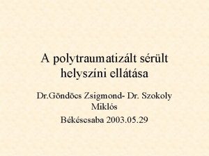 A polytraumatizlt srlt helyszni elltsa Dr Gndcs Zsigmond