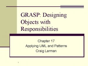 GRASP Designing Objects with Responsibilities Chapter 17 Applying