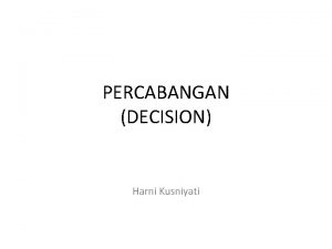 PERCABANGAN DECISION Harni Kusniyati Definisi Decision digunakan untuk