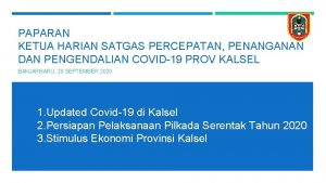 PAPARAN KETUA HARIAN SATGAS PERCEPATAN PENANGANAN DAN PENGENDALIAN