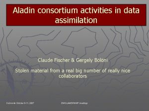 Aladin consortium activities in data assimilation Claude Fischer
