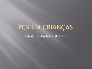 PCR EM CRIANAS Cristiane Andrade Kuroda PCR PARADA