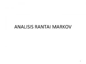 ANALISIS RANTAI MARKOV 1 Model rantai markov dikembangkan