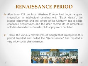 RENAISSANCE PERIOD After from XIII century Western Europe