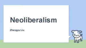 Neoliberalism Zhengyu Liu Neoliberalism Origin Representatives Important organizations