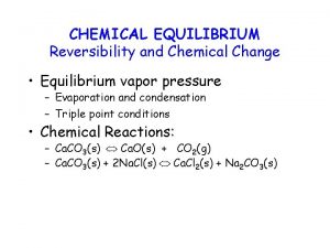 CHEMICAL EQUILIBRIUM Reversibility and Chemical Change Equilibrium vapor