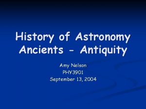 History of Astronomy Ancients Antiquity Amy Nelson PHY