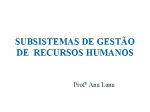 SUBSISTEMAS DE GESTO DE RECURSOS HUMANOS Prof Ana