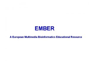 EMBER A European Multimedia Bioinformatics Educational Resource EMBER