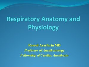 Respiratory Anatomy and Physiology Rasoul Azarfarin MD Professor