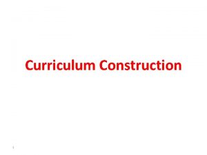Curriculum Construction 1 Meaning of Curriculum 1 Curriculum