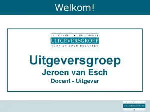 Welkom Uitgeversgroep Jeroen van Esch Docent Uitgever Onderwerpen