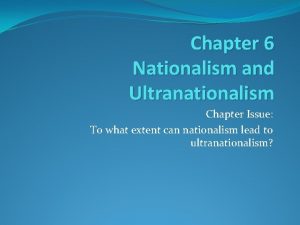 Chapter 6 Nationalism and Ultranationalism Chapter Issue To