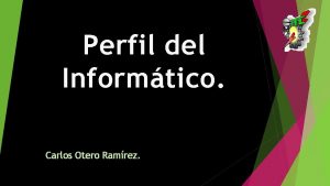 Perfil del Informtico Carlos Otero Ramrez Perfil Informtico