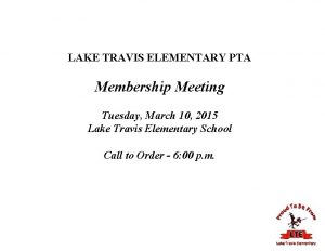 LAKE TRAVIS ELEMENTARY PTA Membership Meeting Tuesday March